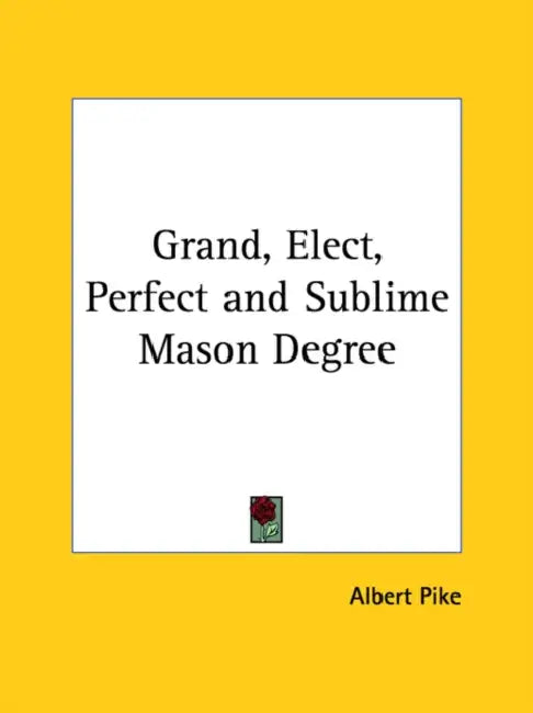 Grand, Elect, Perfect and Sublime Mason Degree by Albert Pike