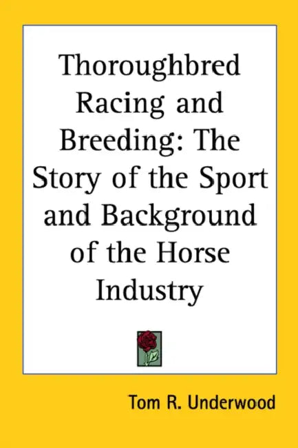 Thoroughbred Racing and Breeding: The Story of the Sport and Background of the Horse Industry by Tom R. Underwood