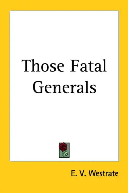 Those Fatal Generals by E. V. Westrate