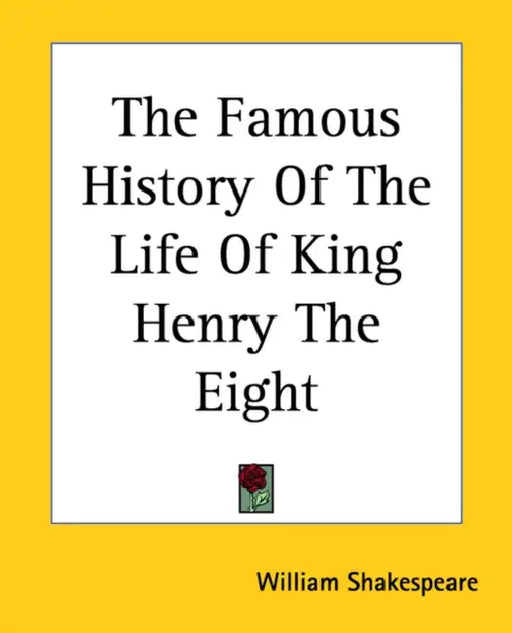 The Famous History Of The Life Of King Henry The Eight by William Shakespeare