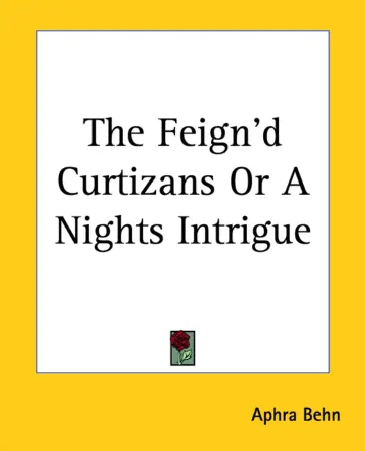 The Feign'd Curtizans Or A Nights Intrigue by Aphra Behn