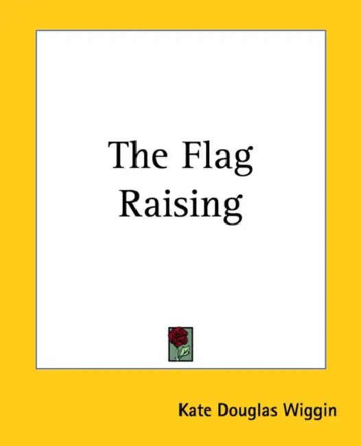 The Flag Raising by Kate Douglas Wiggin