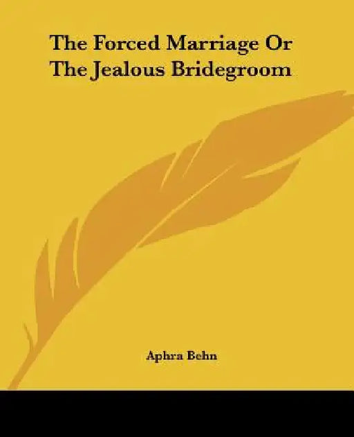 The Forced Marriage Or The Jealous Bridegroom by Aphra Behn