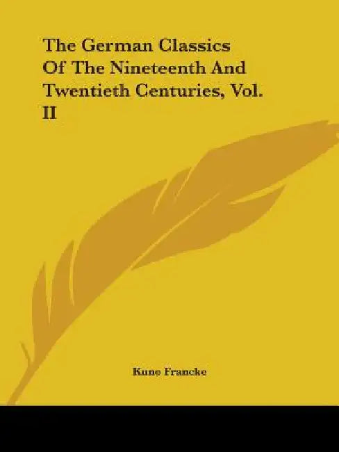 The German Classics Of The Nineteenth And Twentieth Centuries, Vol. II by Kuno Francke