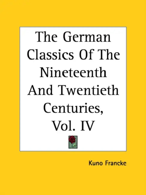 The German Classics Of The Nineteenth And Twentieth Centuries, Vol. IV by Kuno Francke
