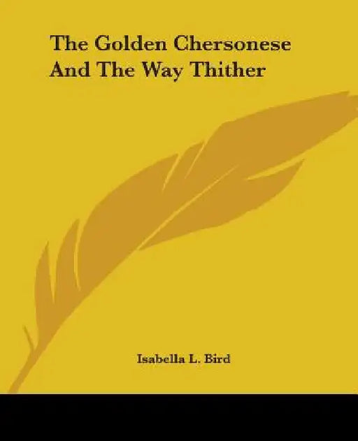 The Golden Chersonese And The Way Thither by Isabella L. Bird