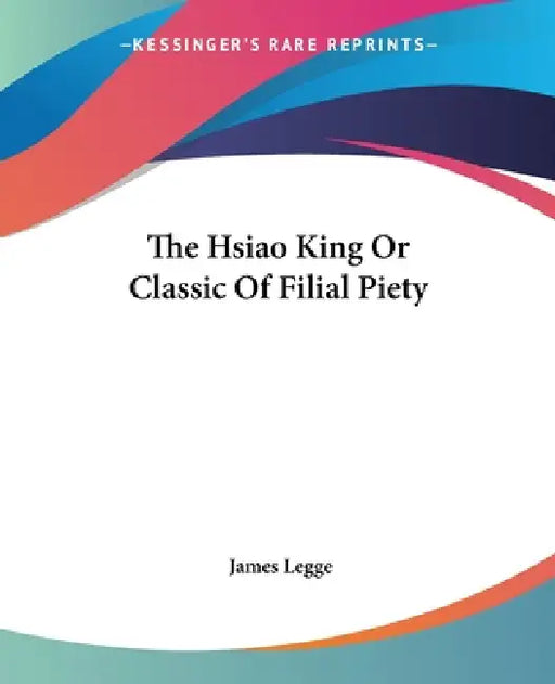 The Hsiao King Or Classic Of Filial Piety by James Legge