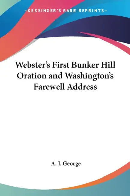Webster's First Bunker Hill Oration and Washington's Farewell Address by A. J. George