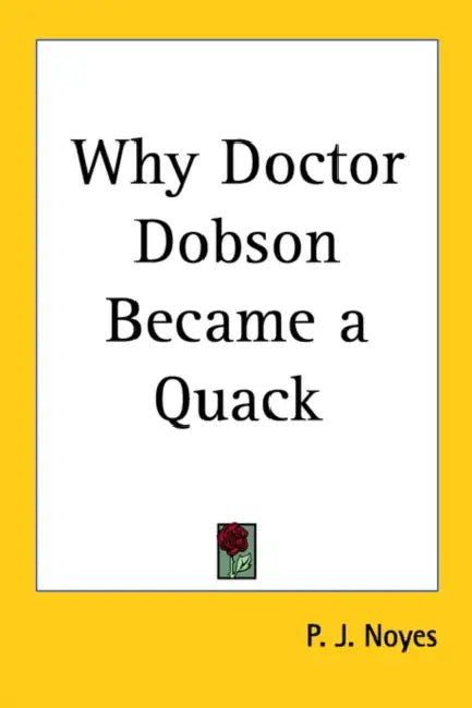 Why Doctor Dobson Became a Quack by P. J. Noyes