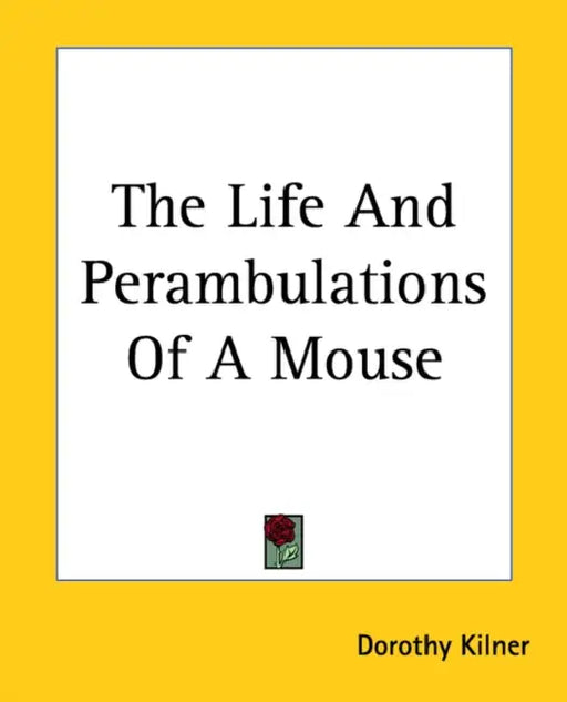 The Life And Perambulations Of A Mouse by Dorothy Kilner