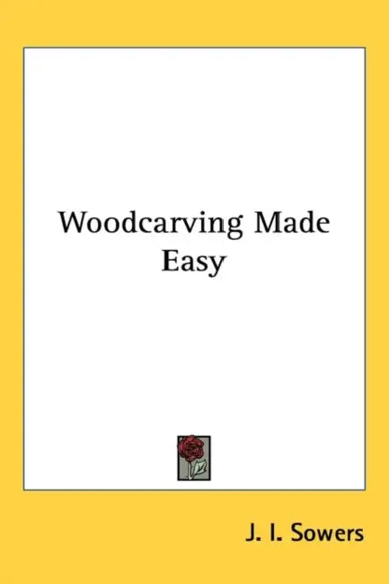 Woodcarving Made Easy by J. I. Sowers