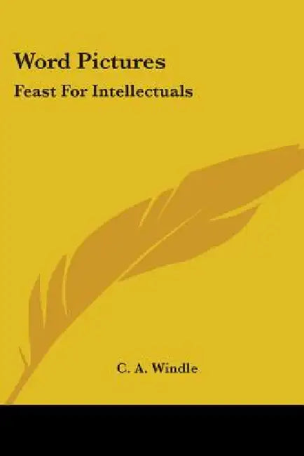 Word Pictures: Feast For Intellectuals by C. A. Windle