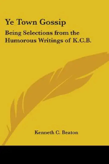 Ye Town Gossip: Being Selections from the Humorous Writings of K.C.B. by Kenneth C. Beaton