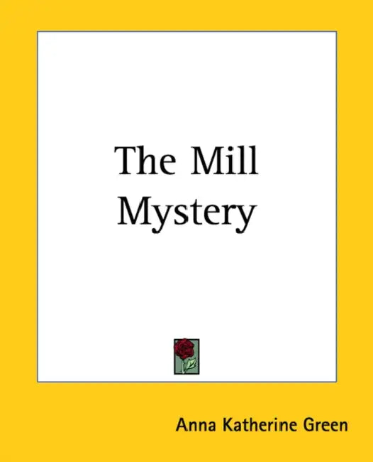 The Mill Mystery by Anna Katherine Green