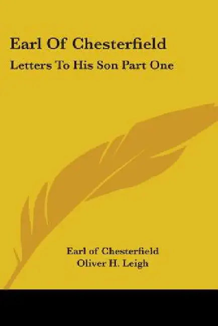 Earl Of Chesterfield: Letters To His Son Part One by Earl Of Chesterfield, Oliver H. Leigh