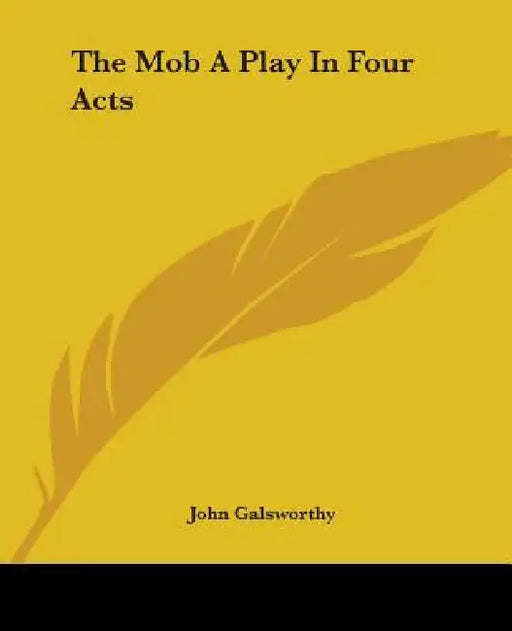 The Mob a Play in Four Acts by John Galsworthy