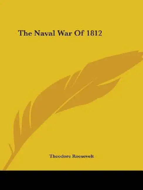 The Naval War Of 1812 by Theodore Roosevelt