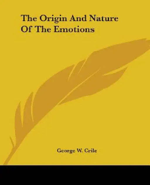 The Origin And Nature Of The Emotions by George W. Crile