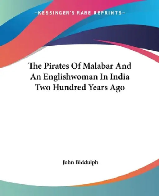 The Pirates Of Malabar And An Englishwoman In India Two Hundred Years Ago by John Biddulph