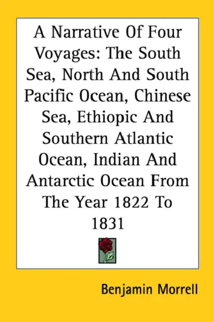 A Narrative of Four Voyages: The South Sea, North and South Pacific Ocean, Chinese Sea, Ethiopic and Southern Atlantic Ocean, Indian and Antarctic by Benjamin Morrell