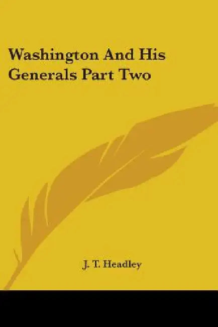 Washington And His Generals Part Two by J. T. Headley