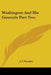 Washington And His Generals Part Two by J. T. Headley