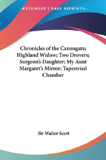 Chronicles of the Canongate; Highland Widow; Two Drovers; Surgeon's Daughter; My Aunt Margaret's Mirror; Tapestried Chamber by Walter Scott