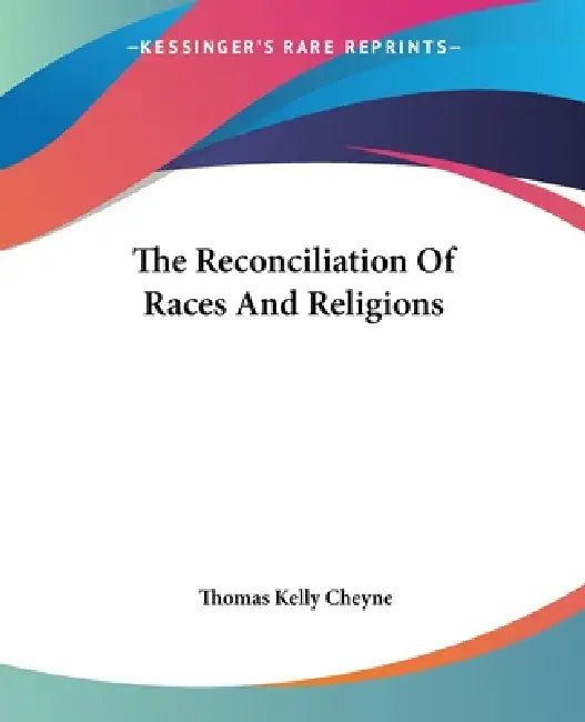 The Reconciliation Of Races And Religions by Thomas Kelly Cheyne