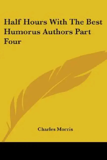 Half Hours With The Best Humorus Authors Part Four by Charles Morris