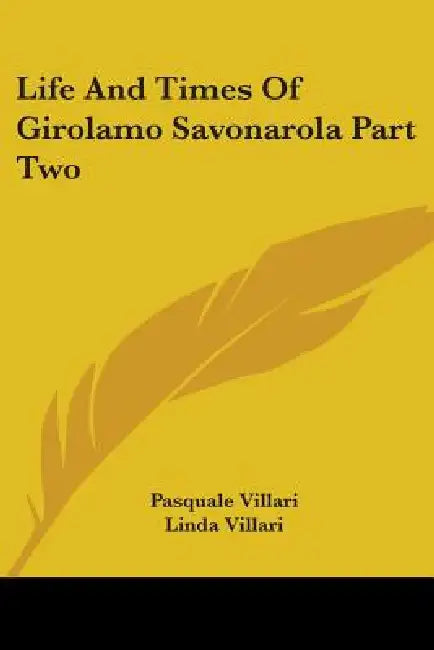 Life And Times Of Girolamo Savonarola Part Two by Pasquale Villari, Linda Villari