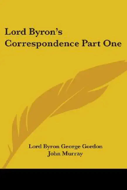 Lord Byron's Correspondence Part One by Lord Byron George Gordon, John Murray