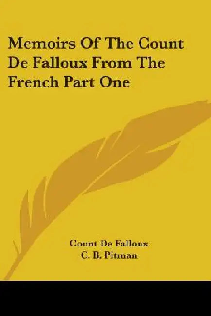 Memoirs Of The Count De Falloux From The French Part One by Count de Falloux, C. B. Pitman