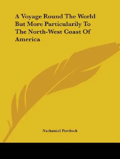 A Voyage Round the World But More Particularily to the North-West Coast of America by Nathaniel Portlock