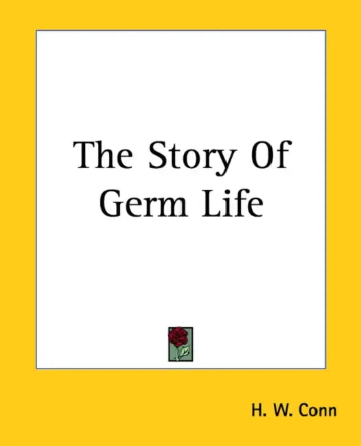 The Story Of Germ Life by H. W. Conn