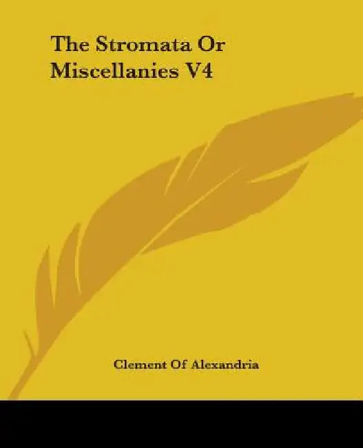 The Stromata Or Miscellanies V4 by Clement Of Alexandria