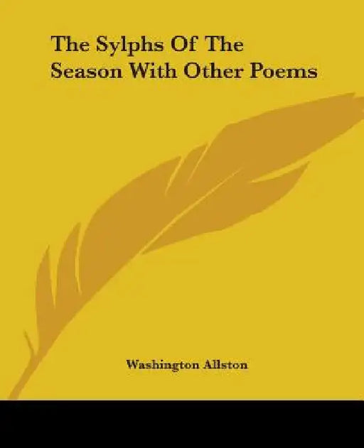 The Sylphs Of The Season With Other Poems by Washington Allston