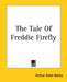 The Tale Of Freddie Firefly by Arthur Scott Bailey