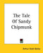 The Tale Of Sandy Chipmunk by Arthur Scott Bailey