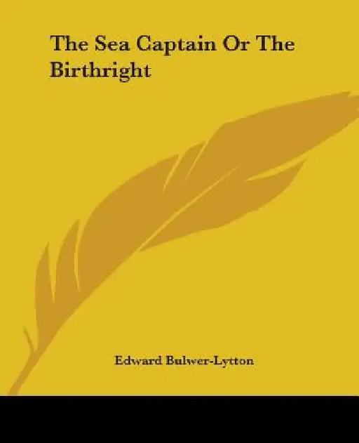 The Sea Captain Or The Birthright by Edward Bulwer-Lytton