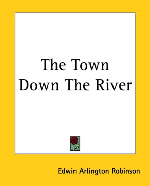 The Town Down The River by Edwin Arlington Robinson