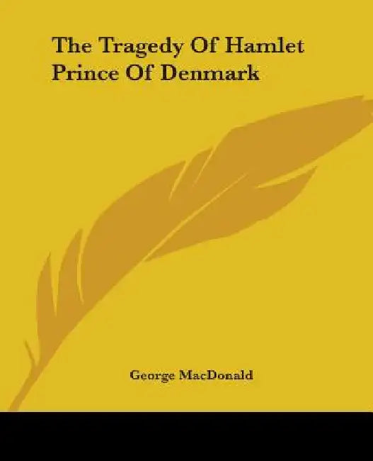 The Tragedy Of Hamlet Prince Of Denmark by George MacDonald