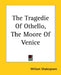 The Tragedie Of Othello, The Moore Of Venice by William Shakespeare