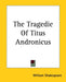 The Tragedie Of Titus Andronicus by William Shakespeare
