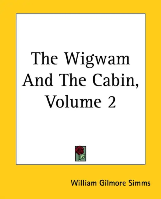 The Wigwam And The Cabin, Volume 2 by William Gilmore Simms