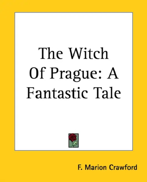 The Witch Of Prague: A Fantastic Tale by F. Marion Crawford