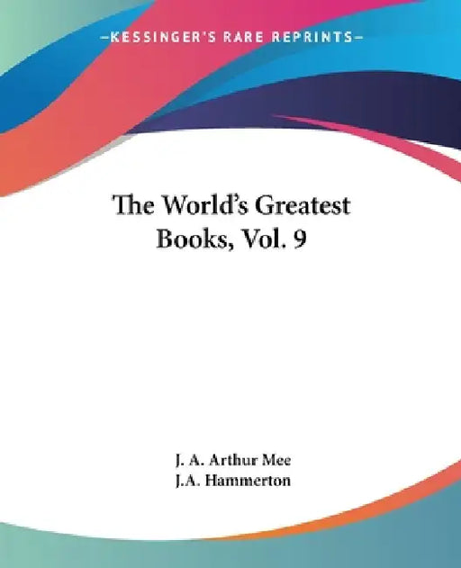 The World's Greatest Books, Vol. 9 by J. A. Arthur Mee, J. a. Hammerton