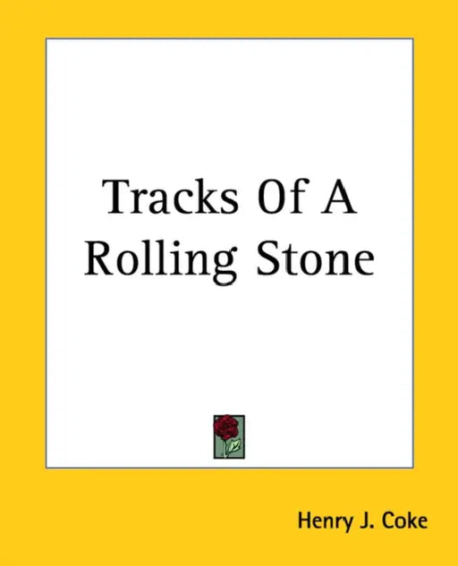 Tracks Of A Rolling Stone by Henry J. Coke