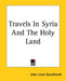 Travels in Syria and the Holy Land by John Lewis Burckhardt