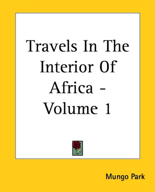 Travels In The Interior Of Africa - Volume 1 by Mungo Park