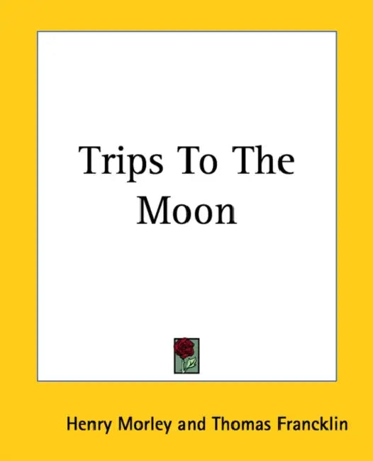 Trips To The Moon by Henry Morley, Thomas Francklin